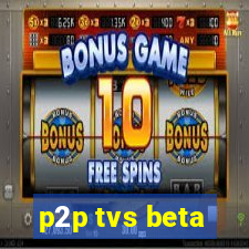 p2p tvs beta